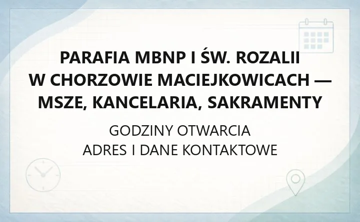 Parafia MBNP i św. Rozalii w Chorzowie Maciejkowicach - msze, kancelaria, sakramenty