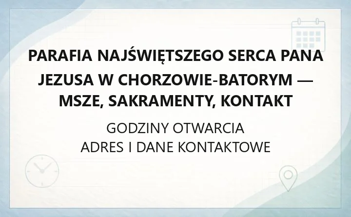 Parafia Najświętszego Serca Pana Jezusa w Chorzowie-Batorym - msze, sakramenty, kontakt