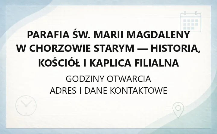 Parafia św. Marii Magdaleny w Chorzowie Starym - historia, kościół i kaplica filialna